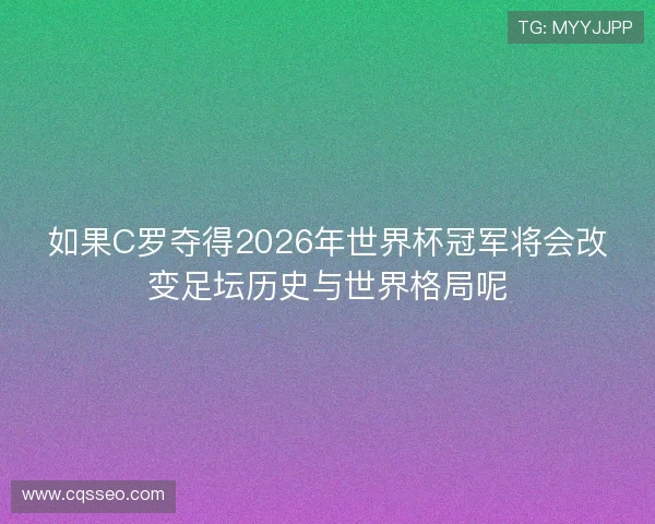 如果C罗夺得2026年世界杯冠军将会改变足坛历史与世界格局呢